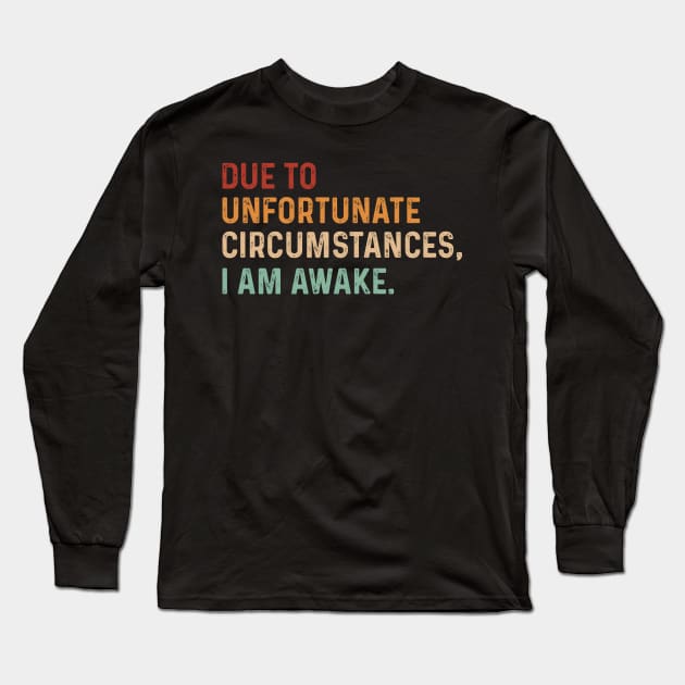 Vintage Due to unfortunate circumstances, I am awake. Funny Long Sleeve T-Shirt by TeeTypo